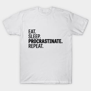 Eat. Sleep. Procrastinate. Repeat. T-Shirt